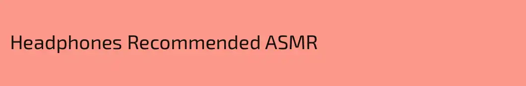 Headphones Recommended ASMR